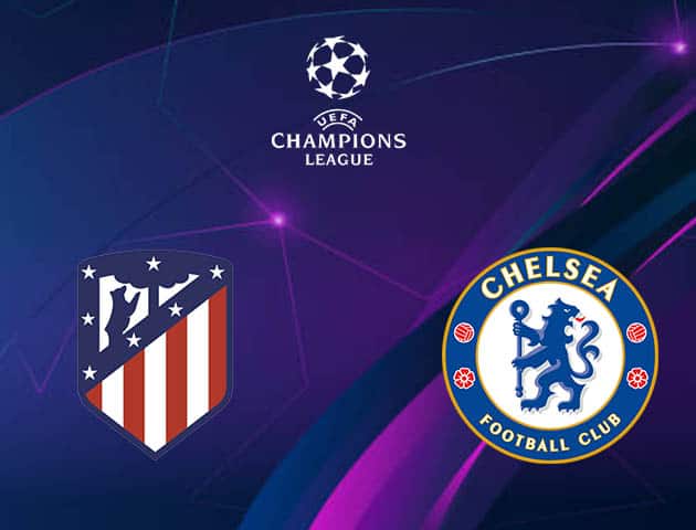 Nhận định, soi kèo Atletico Madrid vs Chelsea 3h ngày 24/2/2021