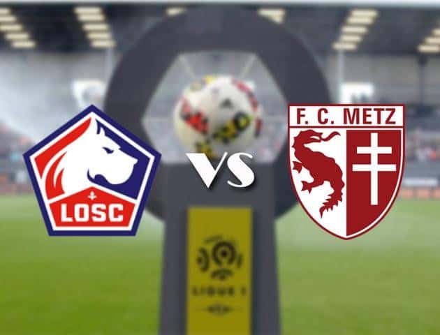 Nhận định, soi kèo Metz vs Lille